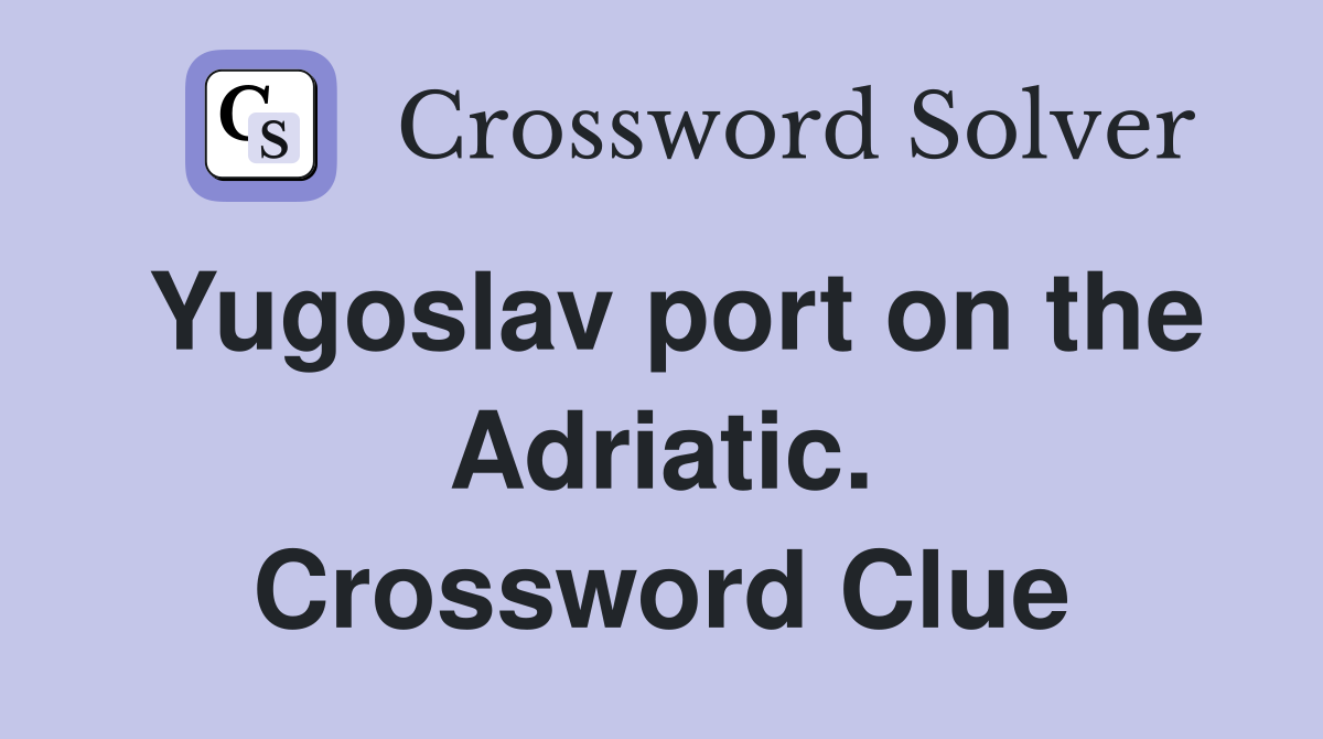 Yugoslav port on the Adriatic. Crossword Clue