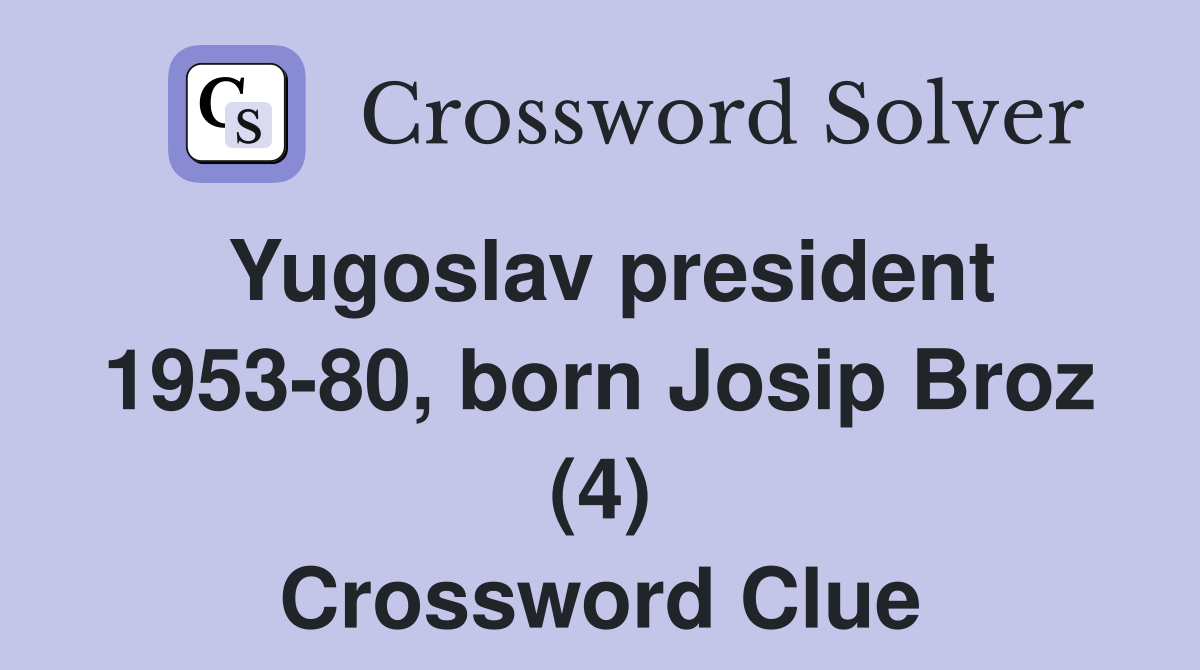 Yugoslav president 1953-80, born Josip Broz (4) Crossword Clue