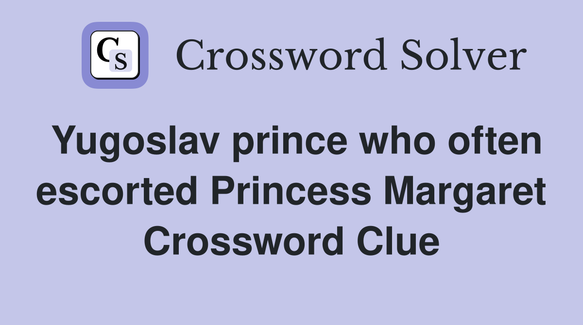 Yugoslav prince who often escorted Princess Margaret Crossword Clue