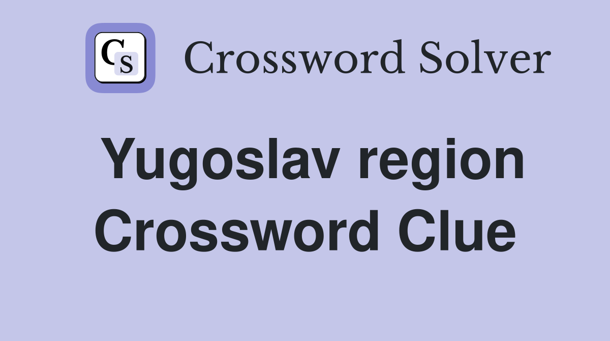 Yugoslav region Crossword Clue