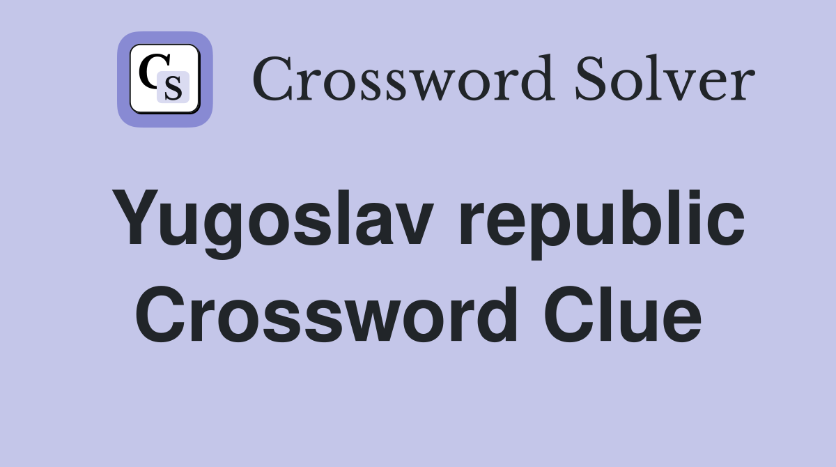 Yugoslav republic Crossword Clue