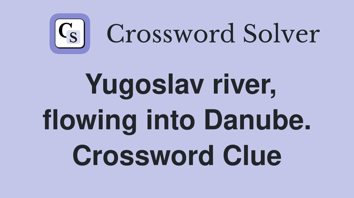 Yugoslav river, flowing into Danube. Crossword Clue