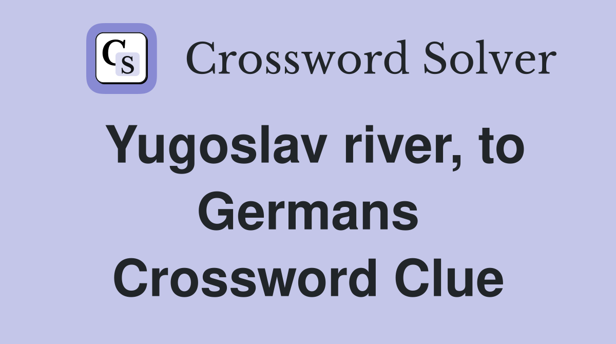 Yugoslav river, to Germans Crossword Clue