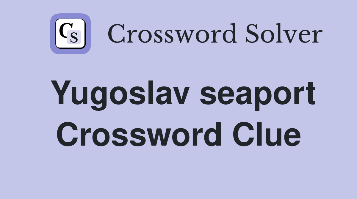 Yugoslav seaport Crossword Clue