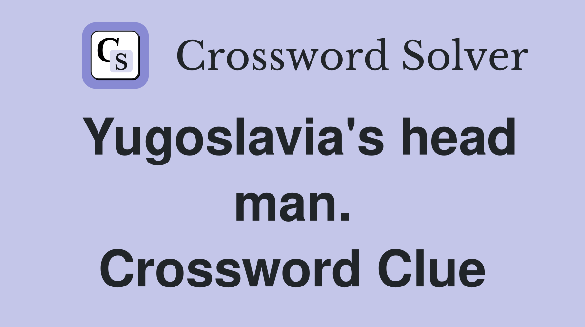 Yugoslavia's head man. Crossword Clue