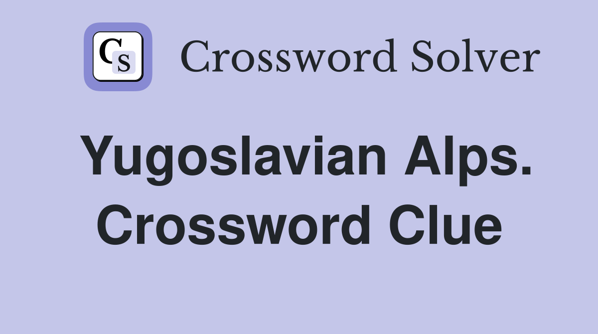 Yugoslavian Alps. Crossword Clue