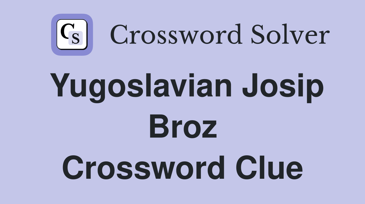Yugoslavian Josip Broz Crossword Clue