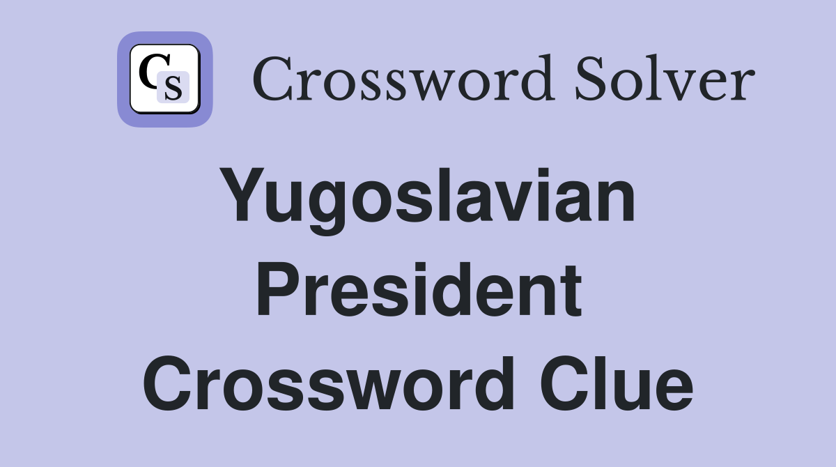 Yugoslavian President Crossword Clue