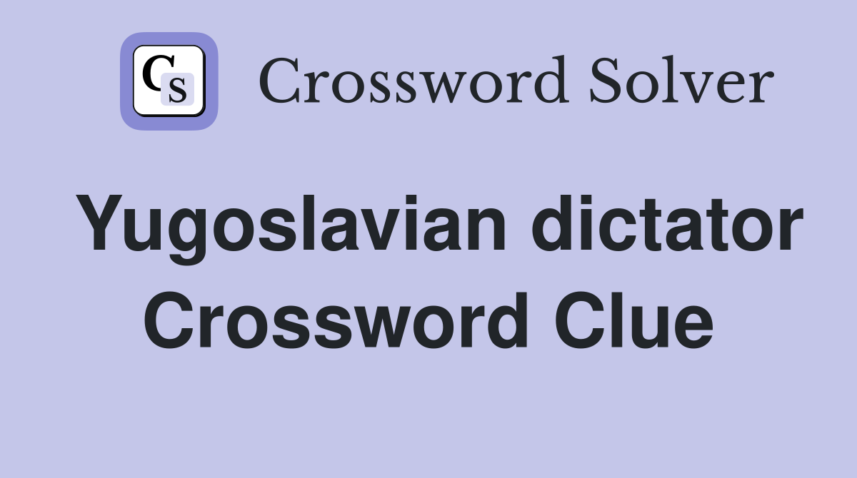 Yugoslavian dictator Crossword Clue