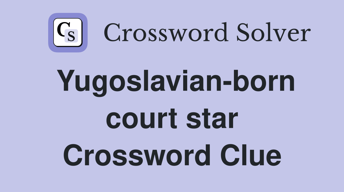 Yugoslavian-born court star Crossword Clue