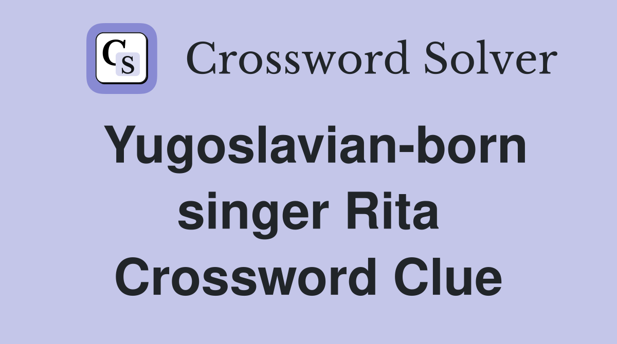Yugoslavian-born singer Rita Crossword Clue