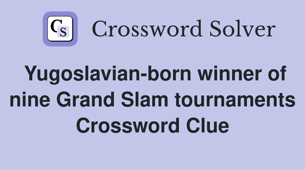 Yugoslavian-born winner of nine Grand Slam tournaments Crossword Clue