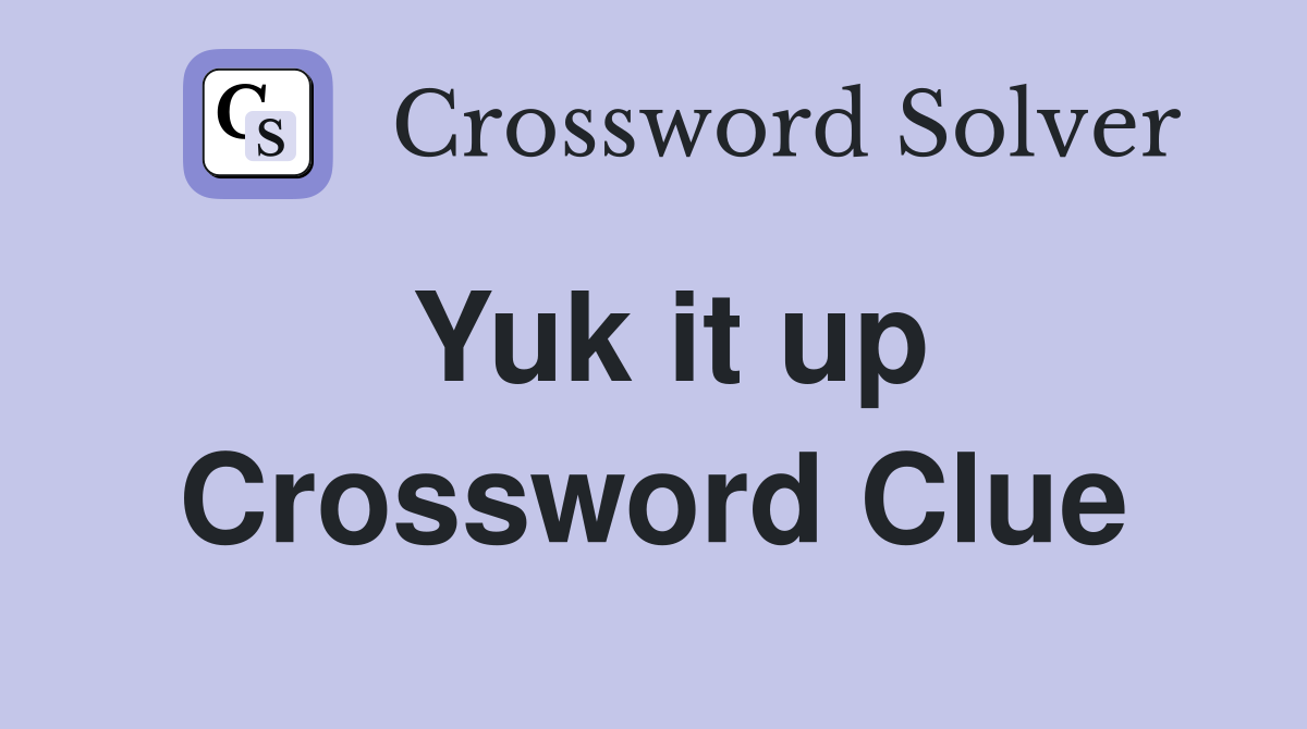 Yuk it up Crossword Clue