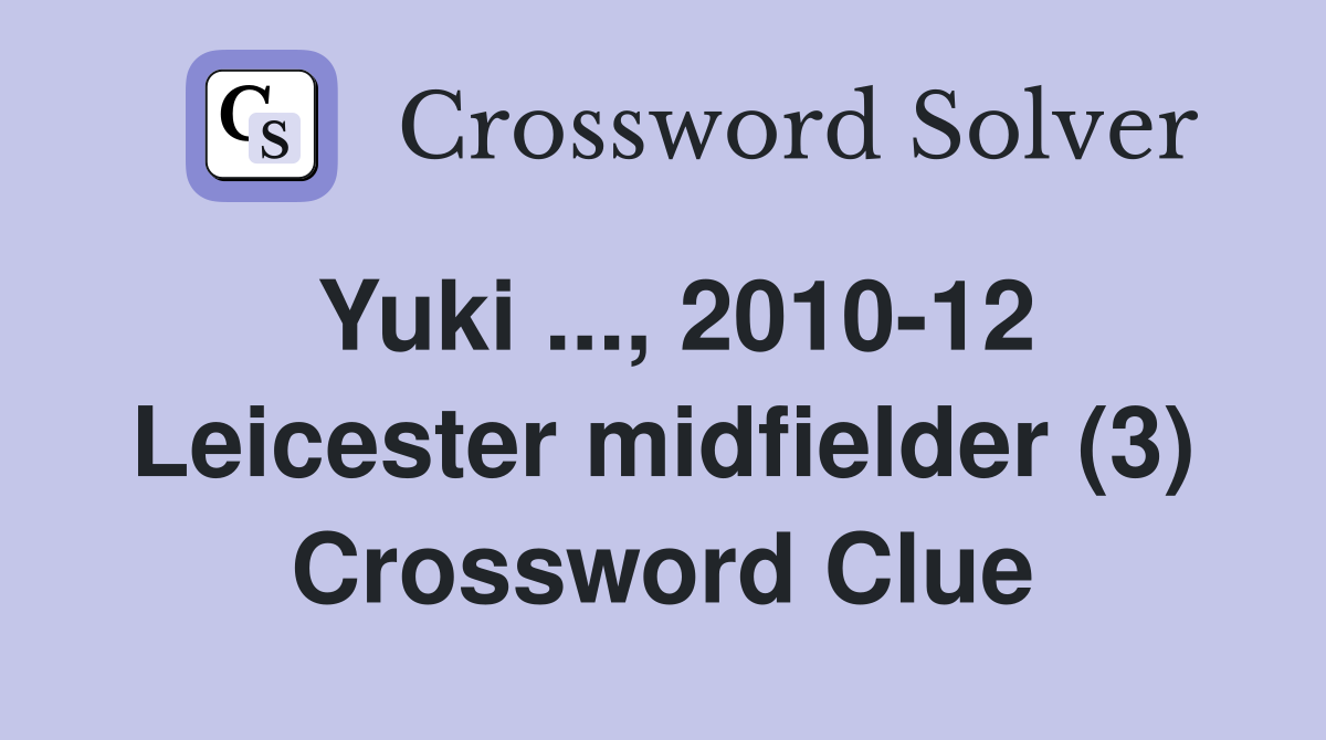 Yuki ..., 2010-12 Leicester midfielder (3) Crossword Clue