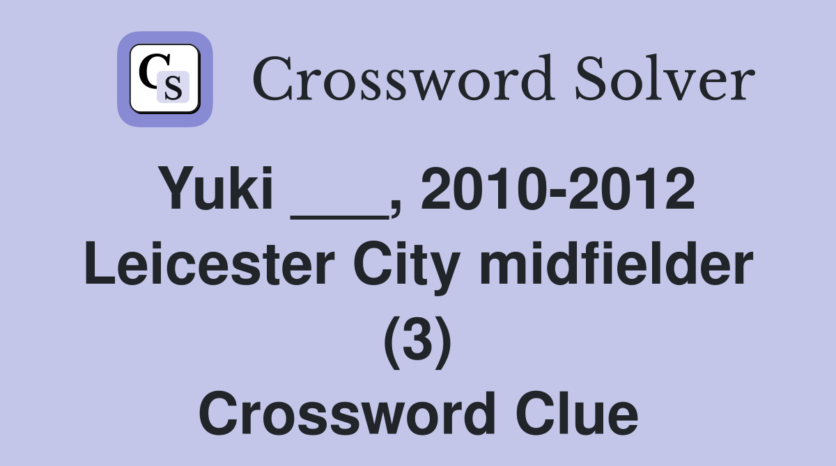 Yuki ___, 2010-2012 Leicester City midfielder (3) Crossword Clue