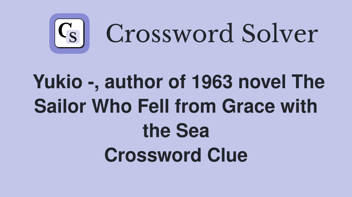 Yukio -, author of 1963 novel The Sailor Who Fell from Grace with the Sea Crossword Clue