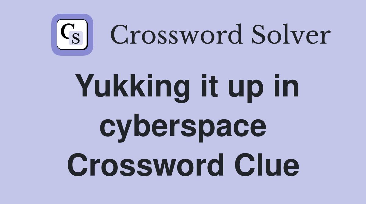 Yukking it up in cyberspace Crossword Clue