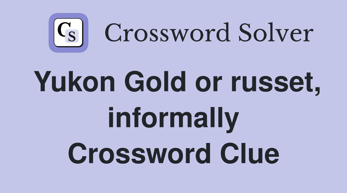 Yukon Gold or russet, informally Crossword Clue