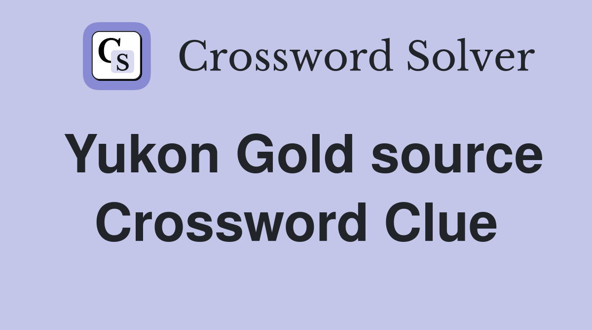 Yukon Gold source Crossword Clue