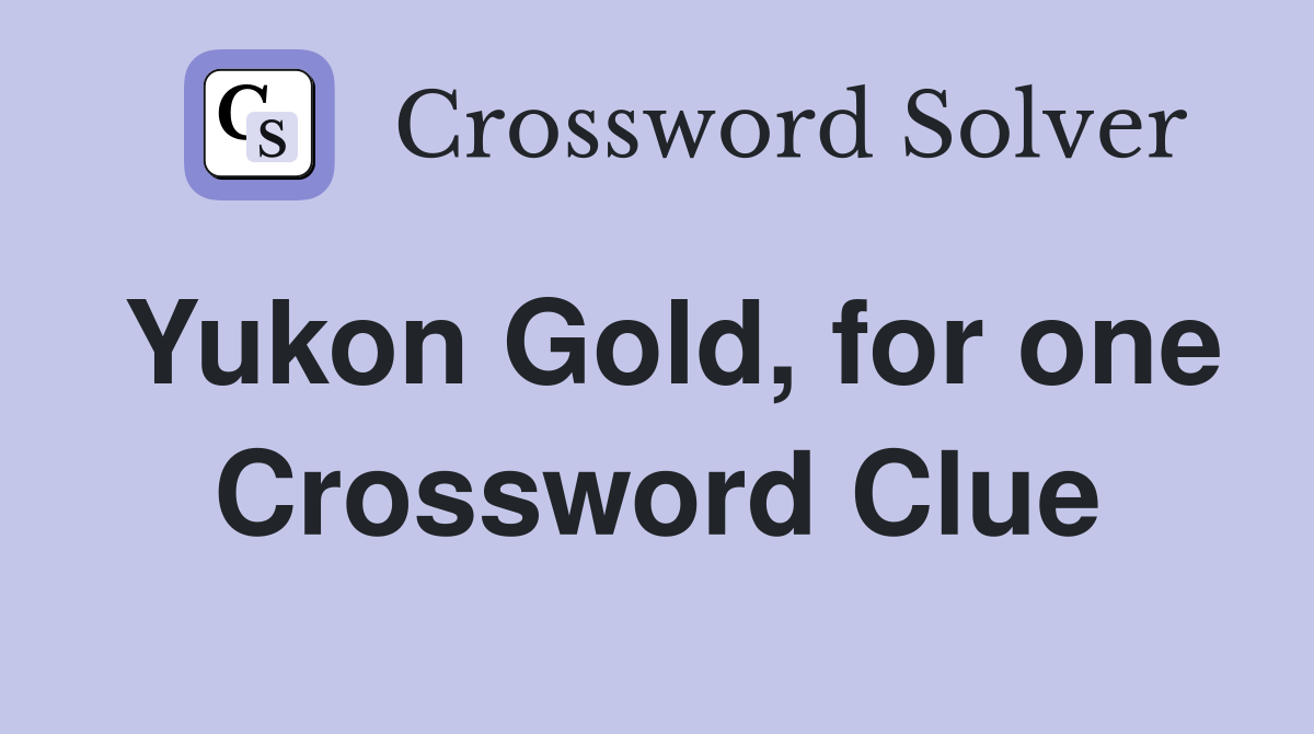 Yukon Gold, for one Crossword Clue