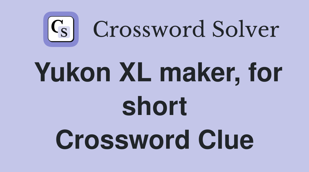 Yukon XL maker, for short Crossword Clue