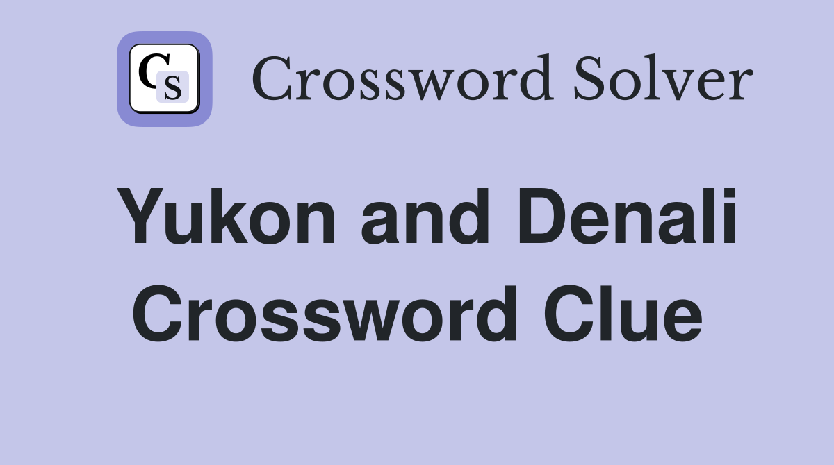 Yukon and Denali Crossword Clue
