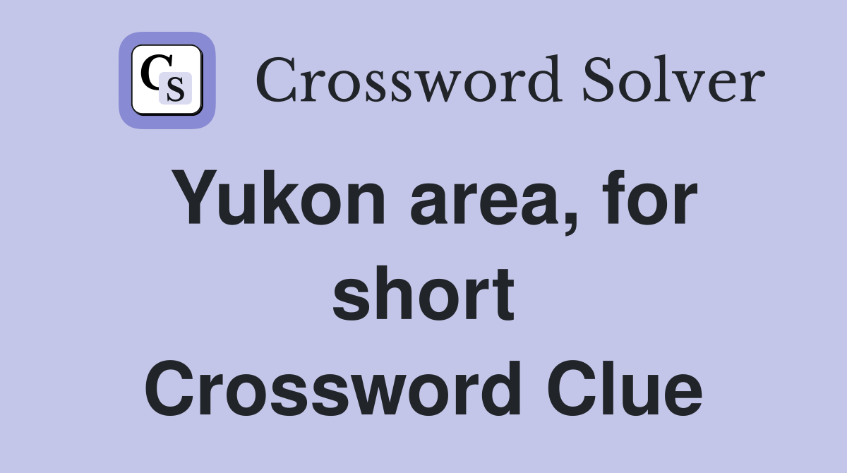 Yukon area, for short Crossword Clue
