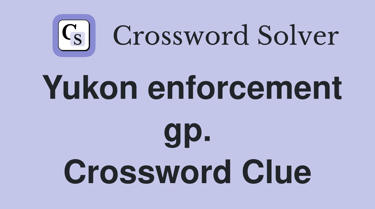 Yukon enforcement gp. Crossword Clue