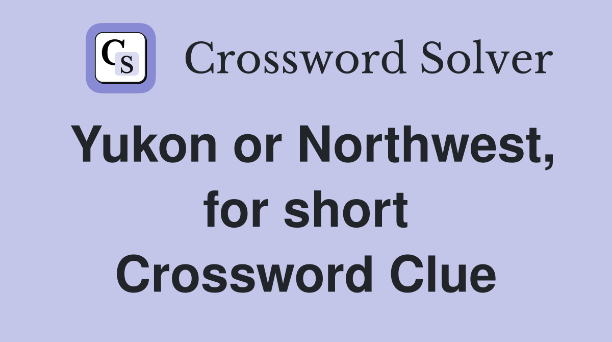 Yukon or Northwest, for short Crossword Clue