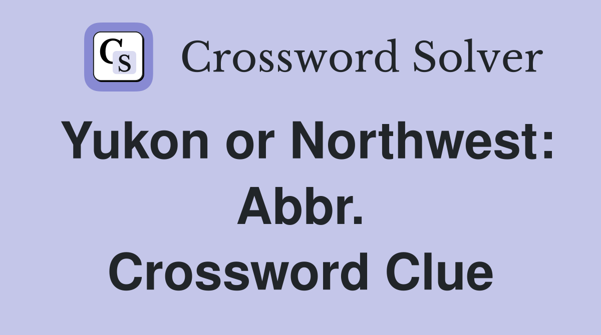 Yukon or Northwest: Abbr. Crossword Clue