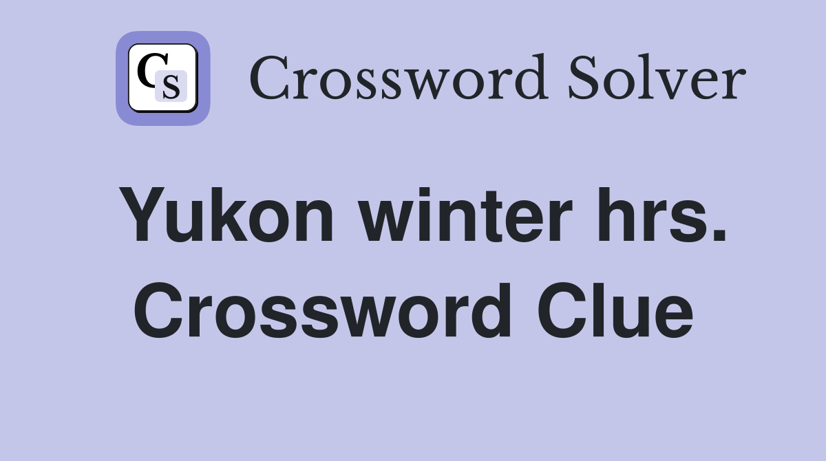 Yukon winter hrs. Crossword Clue