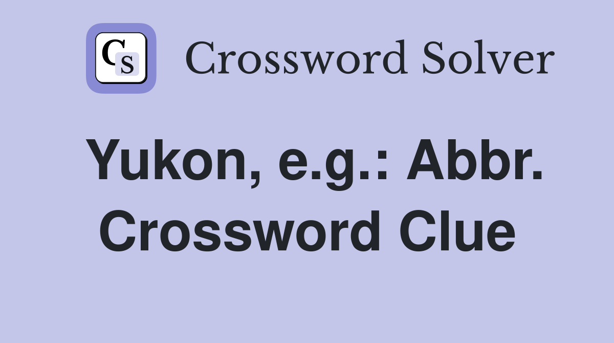 Yukon, e.g.: Abbr. Crossword Clue