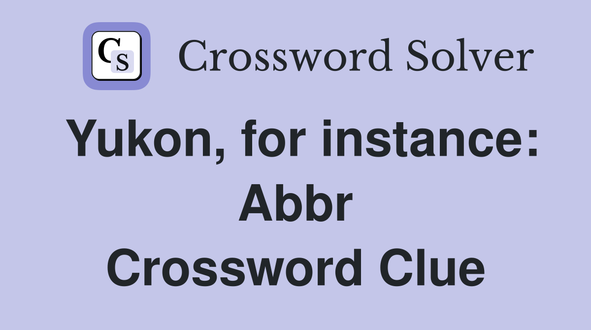 Yukon, for instance: Abbr Crossword Clue