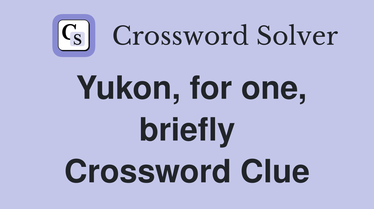 Yukon, for one, briefly Crossword Clue