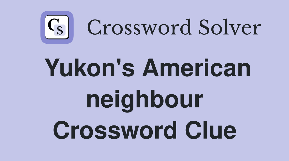 Yukon's American neighbour Crossword Clue