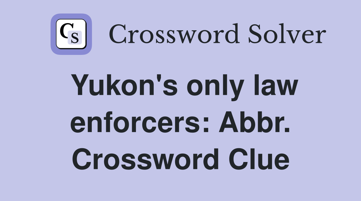 Yukon's only law enforcers: Abbr. Crossword Clue