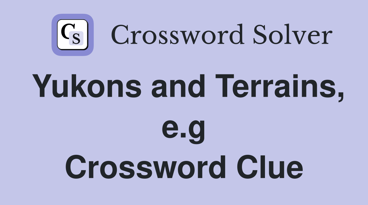 Yukons and Terrains, e.g Crossword Clue