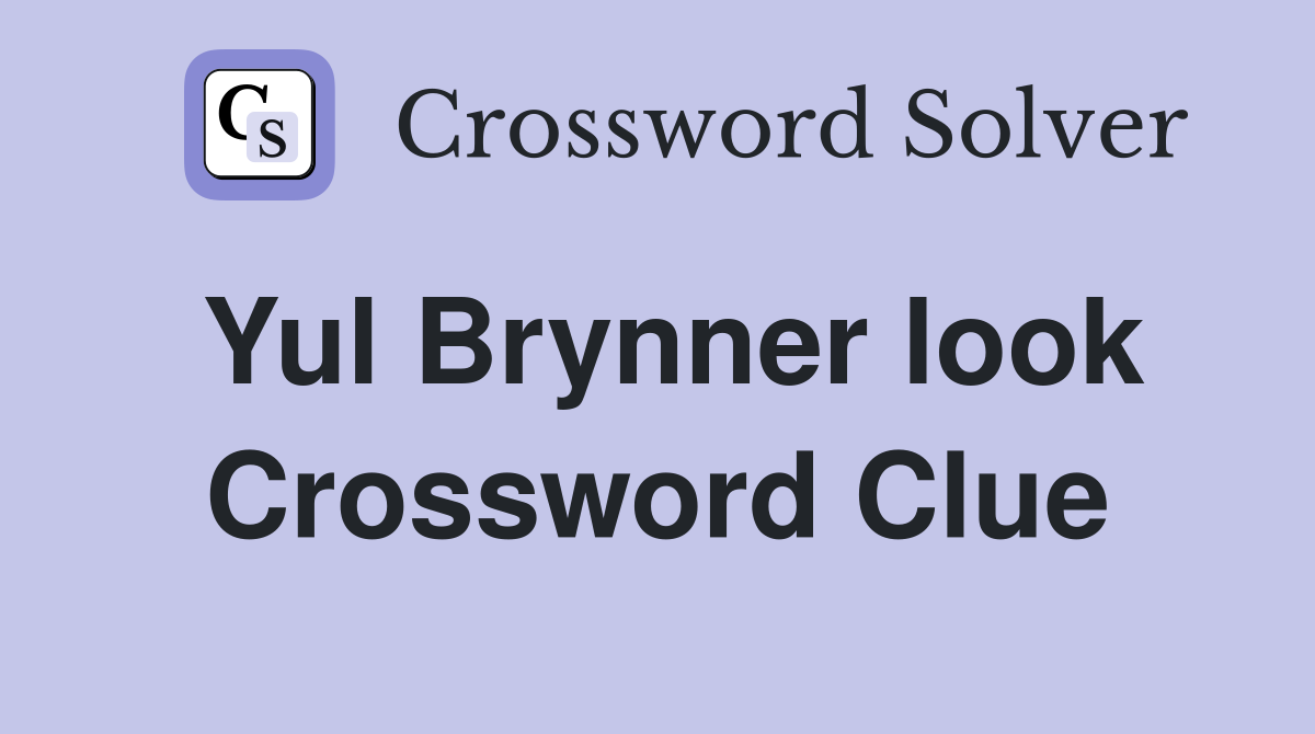 Yul Brynner look Crossword Clue