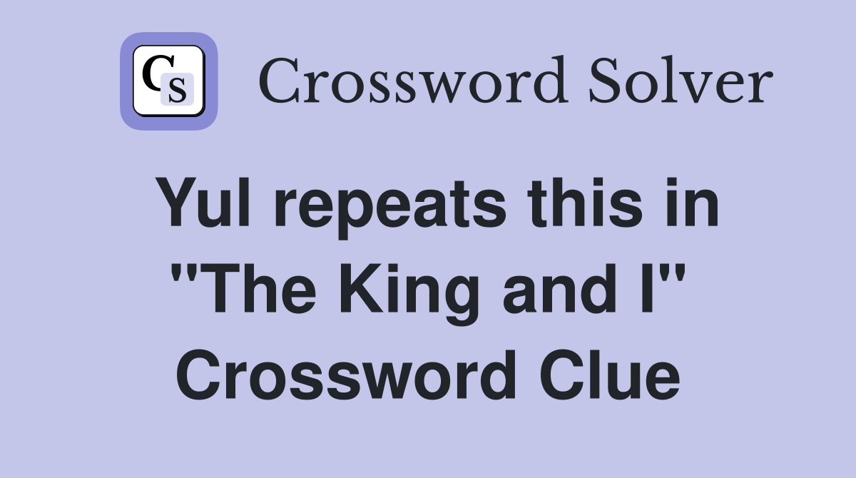 Yul repeats this in "The King and I" Crossword Clue