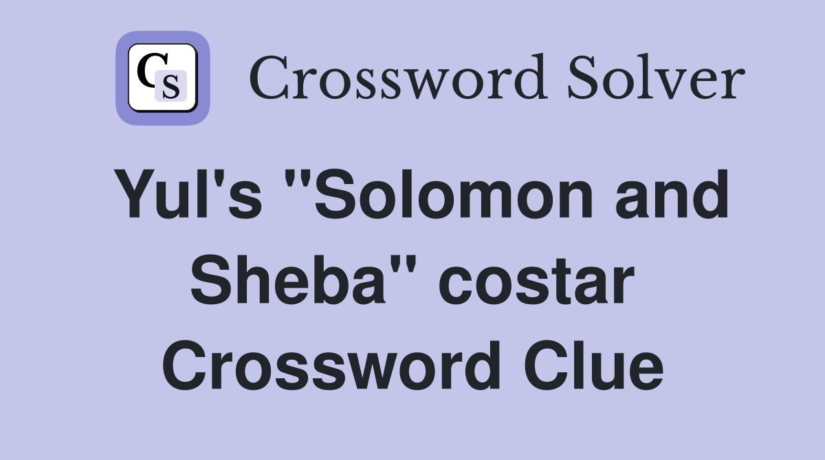 Yul's "Solomon and Sheba" costar Crossword Clue