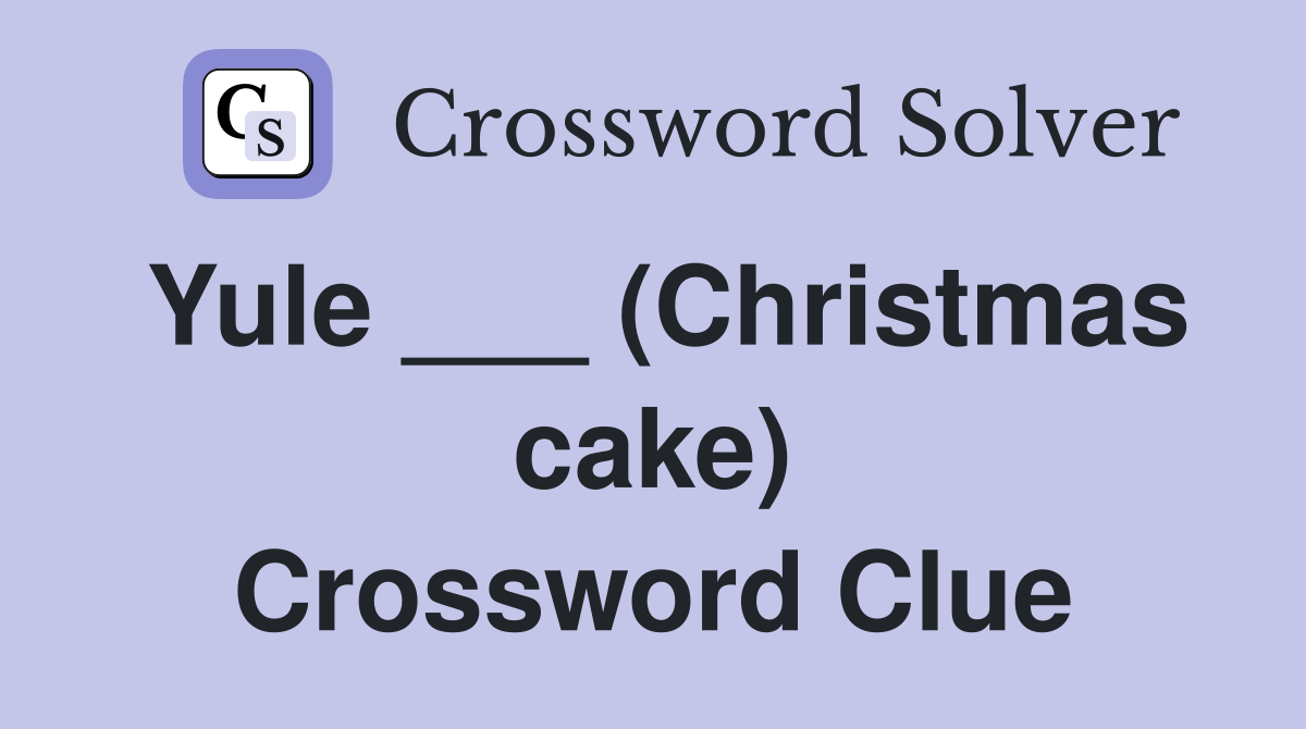 Yule ___ (Christmas cake) Crossword Clue