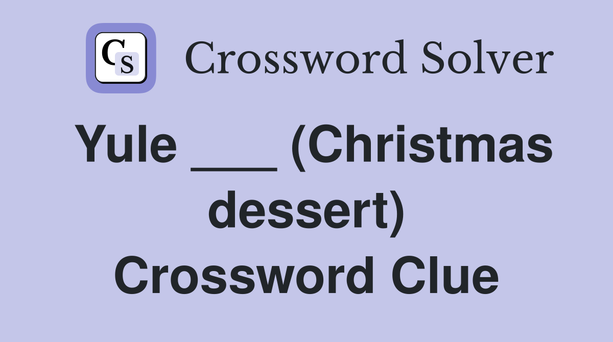Yule ___ (Christmas dessert) Crossword Clue