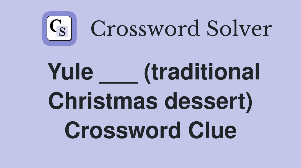 Yule ___ (traditional Christmas dessert) Crossword Clue