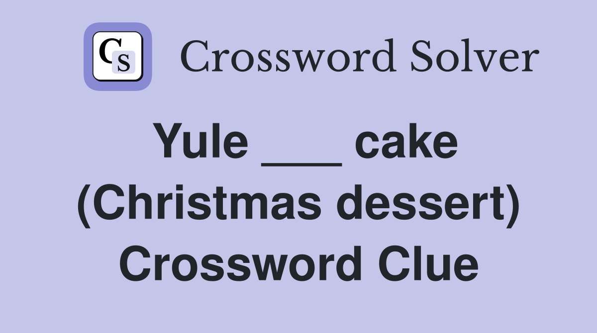 Yule ___ cake (Christmas dessert) Crossword Clue
