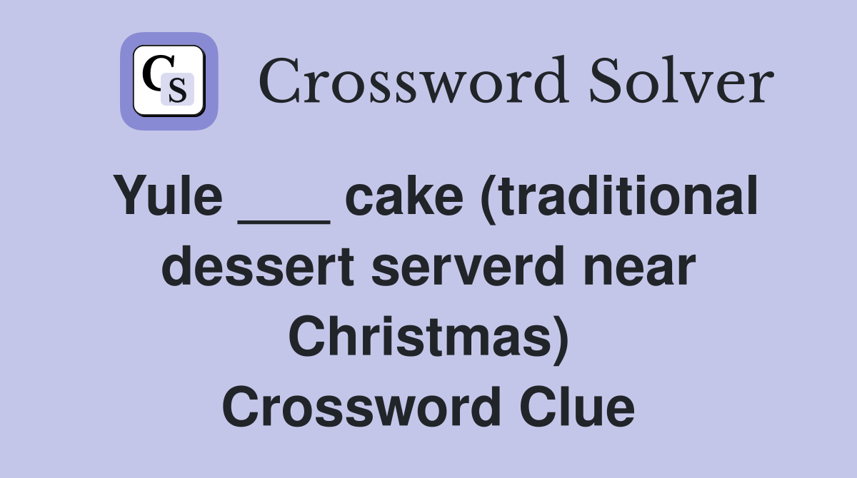 Yule ___ cake (traditional dessert serverd near Christmas) Crossword Clue