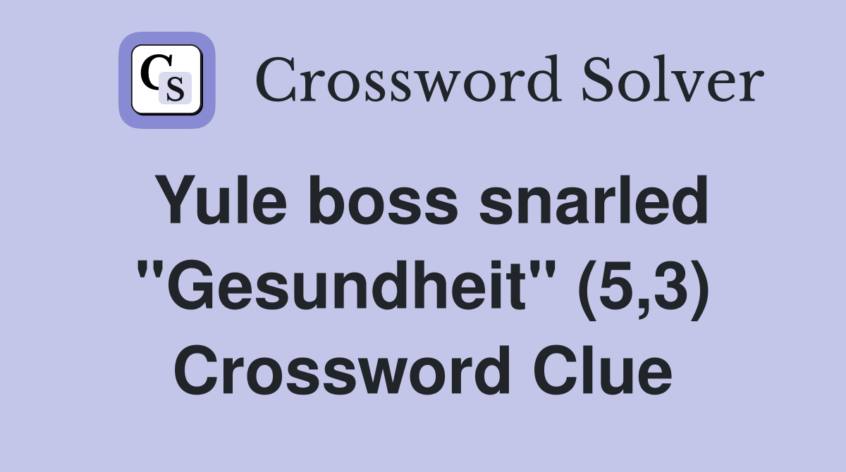 Yule boss snarled "Gesundheit" (5,3) Crossword Clue