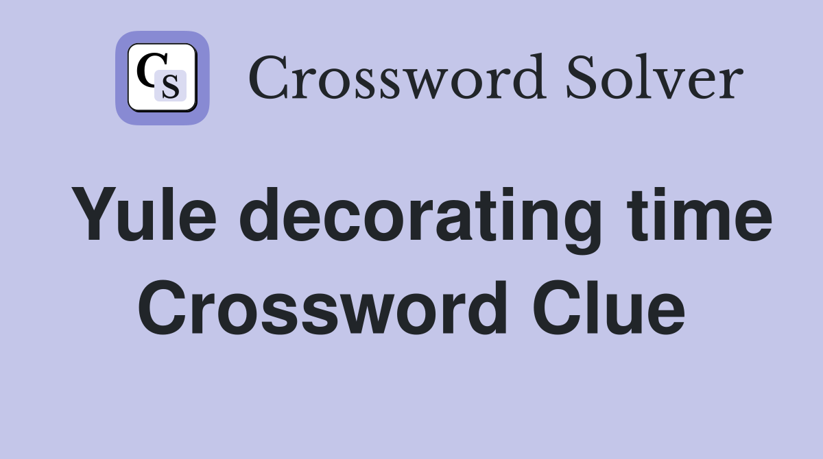 Yule decorating time Crossword Clue