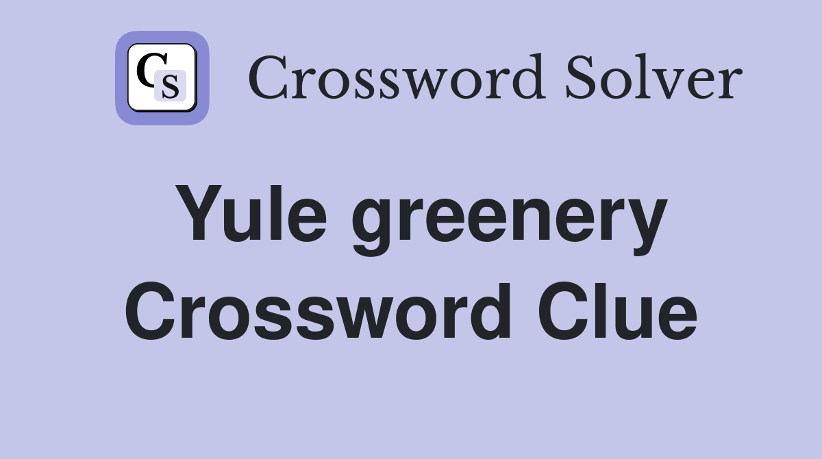 Yule greenery Crossword Clue