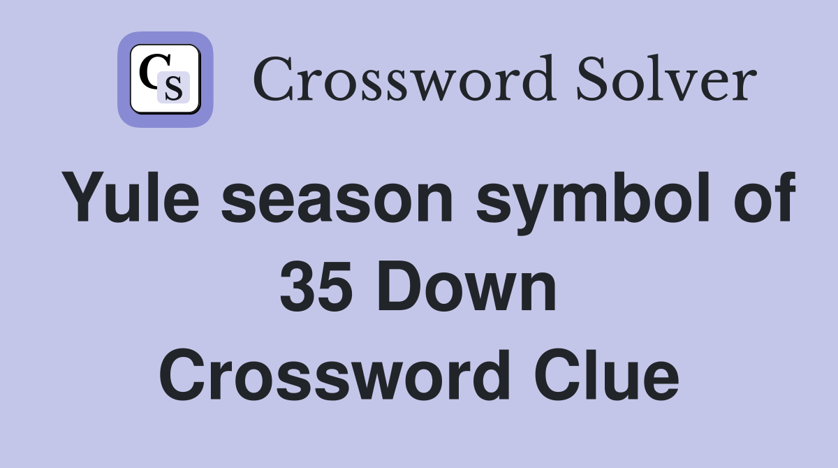 Yule season symbol of 35 Down Crossword Clue