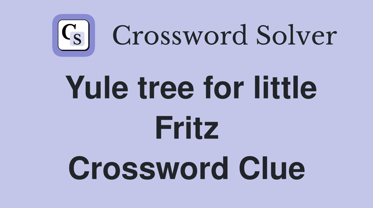 Yule tree for little Fritz Crossword Clue